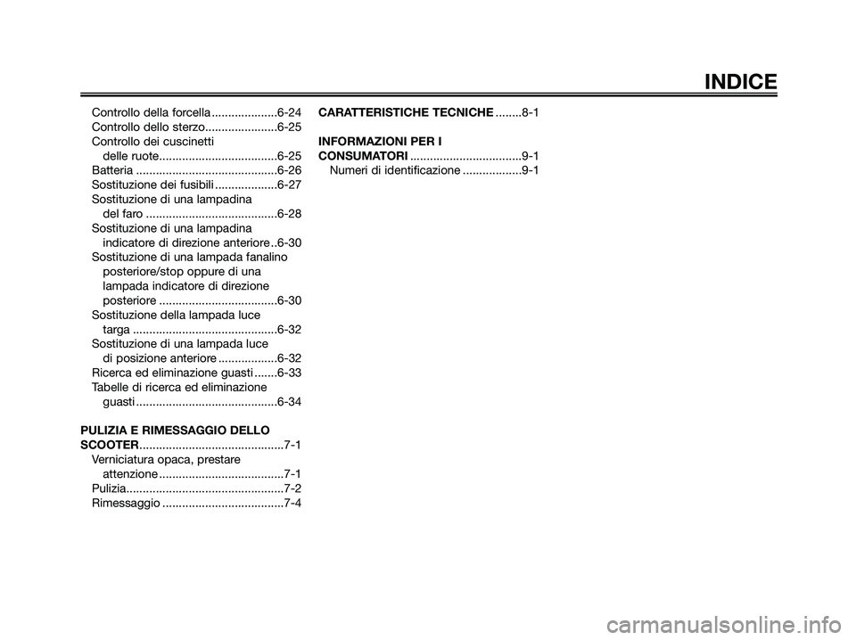 YAMAHA XMAX 250 2008  Manuale duso (in Italian) Controllo della forcella ....................6-24
Controllo dello sterzo......................6-25
Controllo dei cuscinetti 
delle ruote....................................6-25
Batteria ..............
