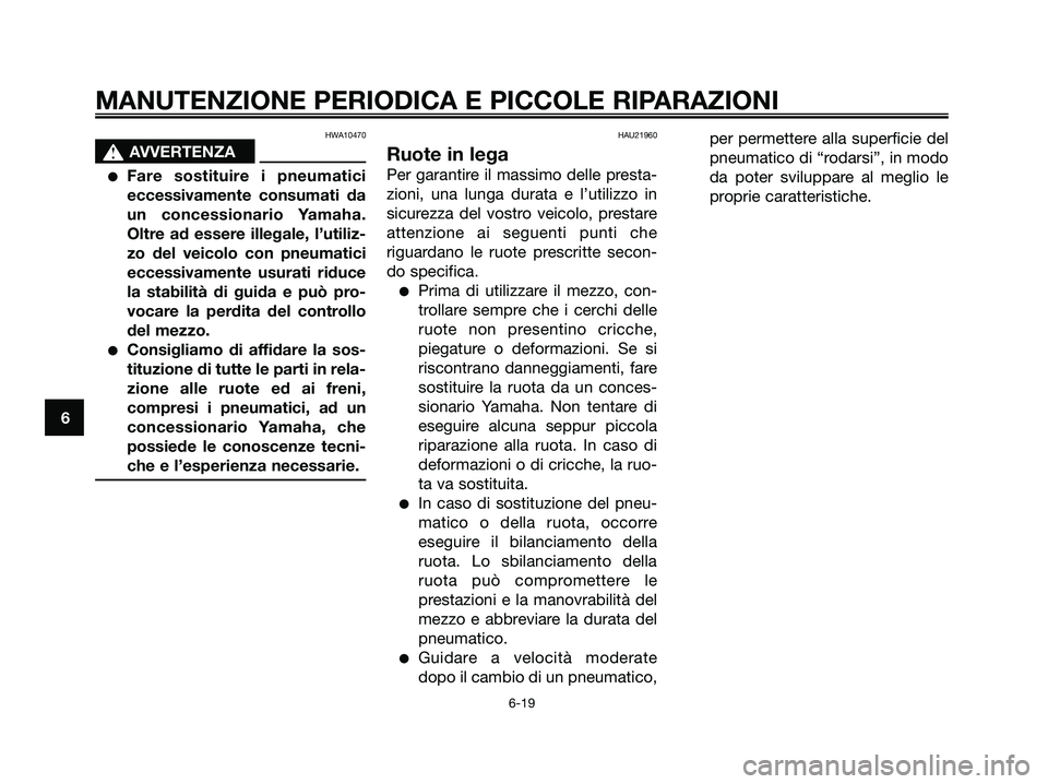 YAMAHA XMAX 250 2008 Manuale duso (in Italian) HWA10470
s s
AVVERTENZA
●Fare sostituire i pneumatici
eccessivamente consumati da
un concessionario Yamaha.
Oltre ad essere illegale, l’utiliz-
zo del veicolo con pneumatici
eccessivamente usurati YAMAHA XMAX 250 2008 Manuale duso (in Italian) HWA10470
s s
AVVERTENZA
●Fare sostituire i pneumatici
eccessivamente consumati da
un concessionario Yamaha.
Oltre ad essere illegale, l’utiliz-
zo del veicolo con pneumatici
eccessivamente usurati