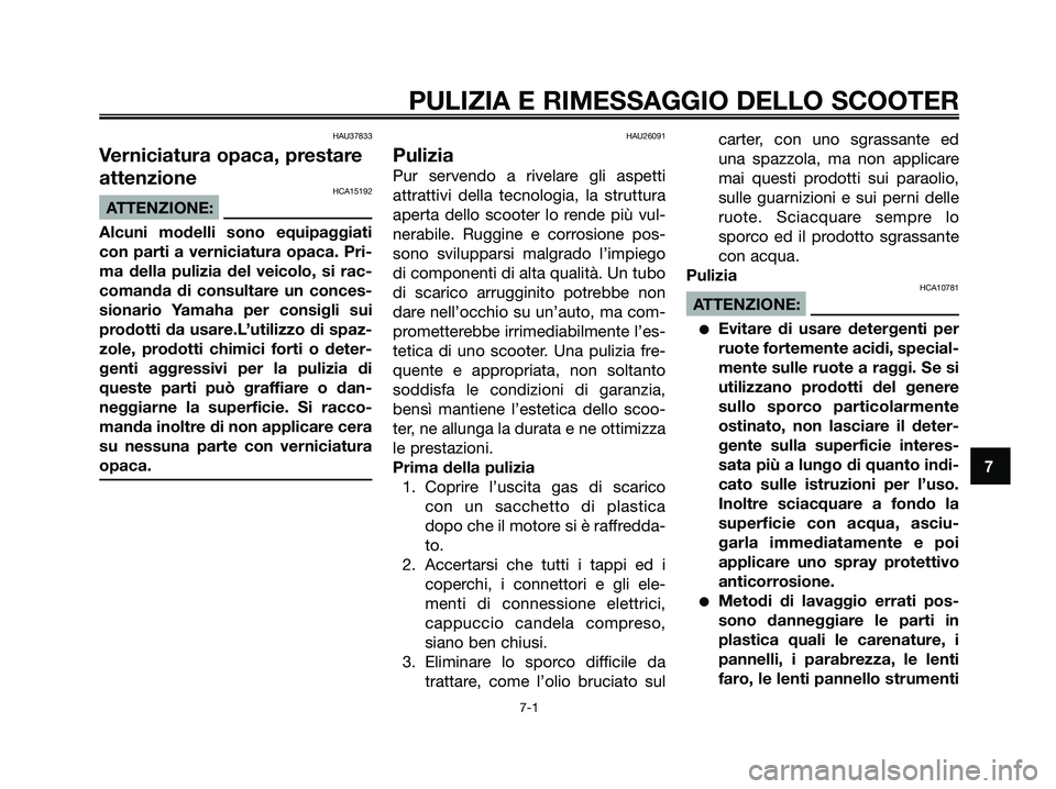 YAMAHA XMAX 250 2008 Manuale duso (in Italian) HAU37833
Verniciatura opaca, prestare
attenzione
HCA15192
ATTENZIONE:
Alcuni modelli sono equipaggiati
con parti a verniciatura opaca. Pri-
ma della pulizia del veicolo, si rac-
comanda di consultare YAMAHA XMAX 250 2008 Manuale duso (in Italian) HAU37833
Verniciatura opaca, prestare
attenzione
HCA15192
ATTENZIONE:
Alcuni modelli sono equipaggiati
con parti a verniciatura opaca. Pri-
ma della pulizia del veicolo, si rac-
comanda di consultare