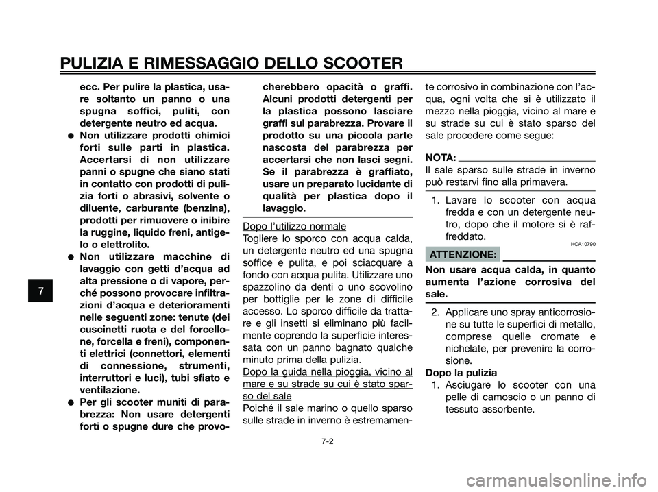 YAMAHA XMAX 250 2008 Manuale duso (in Italian) ecc. Per pulire la plastica, usa-
re soltanto un panno o una
spugna soffici, puliti, con
detergente neutro ed acqua.
●Non utilizzare prodotti chimici
forti sulle parti in plastica.
Accertarsi di non YAMAHA XMAX 250 2008 Manuale duso (in Italian) ecc. Per pulire la plastica, usa-
re soltanto un panno o una
spugna soffici, puliti, con
detergente neutro ed acqua.
●Non utilizzare prodotti chimici
forti sulle parti in plastica.
Accertarsi di non