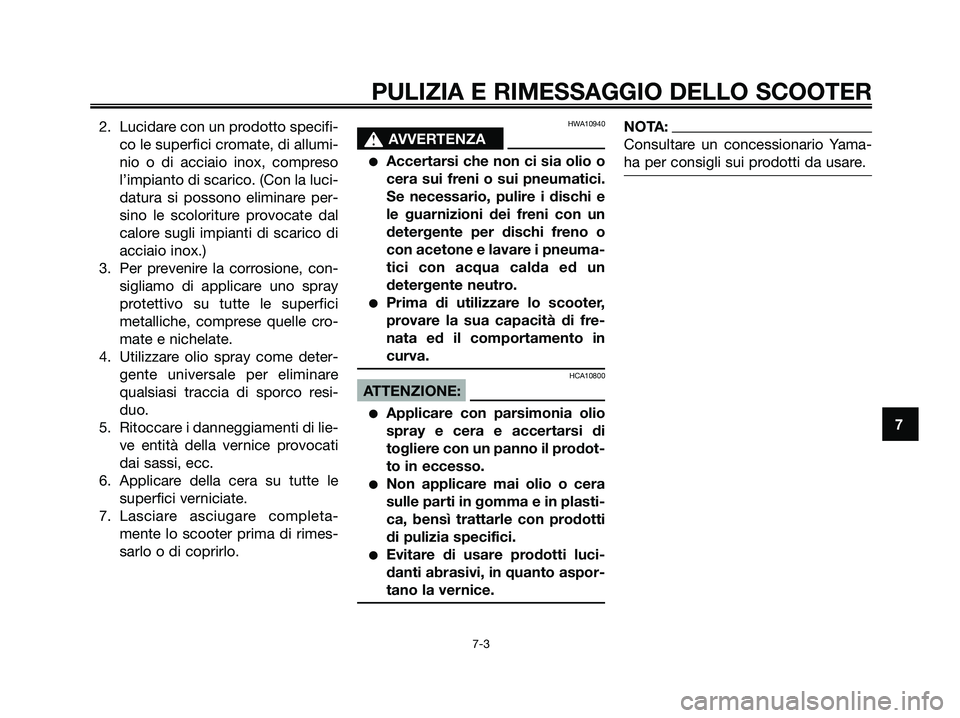 YAMAHA XMAX 250 2008 Manuale duso (in Italian) 2. Lucidare con un prodotto specifi-
co le superfici cromate, di allumi-
nio o di acciaio inox, compreso
l’impianto di scarico. (Con la luci-
datura si possono eliminare per-
sino le scoloriture pro YAMAHA XMAX 250 2008 Manuale duso (in Italian) 2. Lucidare con un prodotto specifi-
co le superfici cromate, di allumi-
nio o di acciaio inox, compreso
l’impianto di scarico. (Con la luci-
datura si possono eliminare per-
sino le scoloriture pro