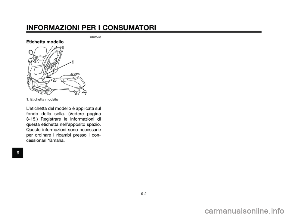YAMAHA XMAX 250 2008 Manuale duso (in Italian) HAU26490
Etichetta modello
1. Etichetta modello
L’etichetta del modello è applicata sul
fondo della sella. (Vedere pagina
3-15.) Registrare le informazioni di
questa etichetta nell’apposito spaz YAMAHA XMAX 250 2008 Manuale duso (in Italian) HAU26490
Etichetta modello
1. Etichetta modello
L’etichetta del modello è applicata sul
fondo della sella. (Vedere pagina
3-15.) Registrare le informazioni di
questa etichetta nell’apposito spaz