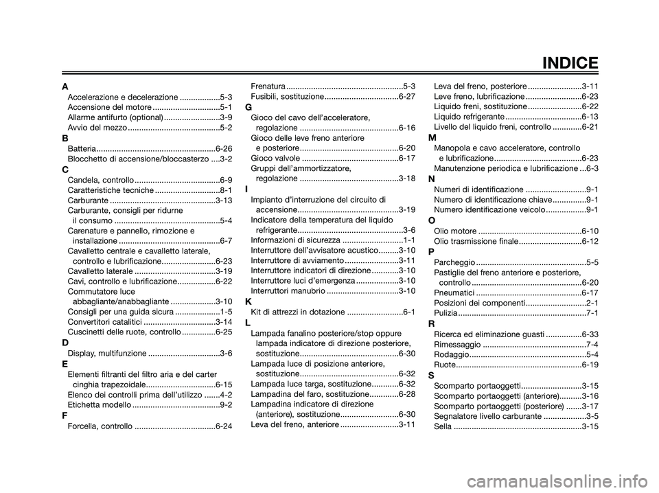 YAMAHA XMAX 250 2008  Manuale duso (in Italian) INDICE
AAccelerazione e decelerazione ..................5-3
Accensione del motore ..............................5-1
Allarme antifurto (optional) .........................3-9
Avvio del mezzo ..........