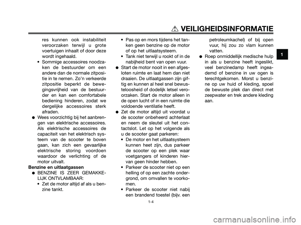 YAMAHA XMAX 250 2008 Instructieboekje (in Dutch) res kunnen ook instabiliteit
veroorzaken terwijl u grote
voertuigen inhaalt of door deze
wordt ingehaald.
• Sommige accessoires noodza-
ken de bestuurder om een
andere dan de normale zitposi-
tie in YAMAHA XMAX 250 2008 Instructieboekje (in Dutch) res kunnen ook instabiliteit
veroorzaken terwijl u grote
voertuigen inhaalt of door deze
wordt ingehaald.
• Sommige accessoires noodza-
ken de bestuurder om een
andere dan de normale zitposi-
tie in