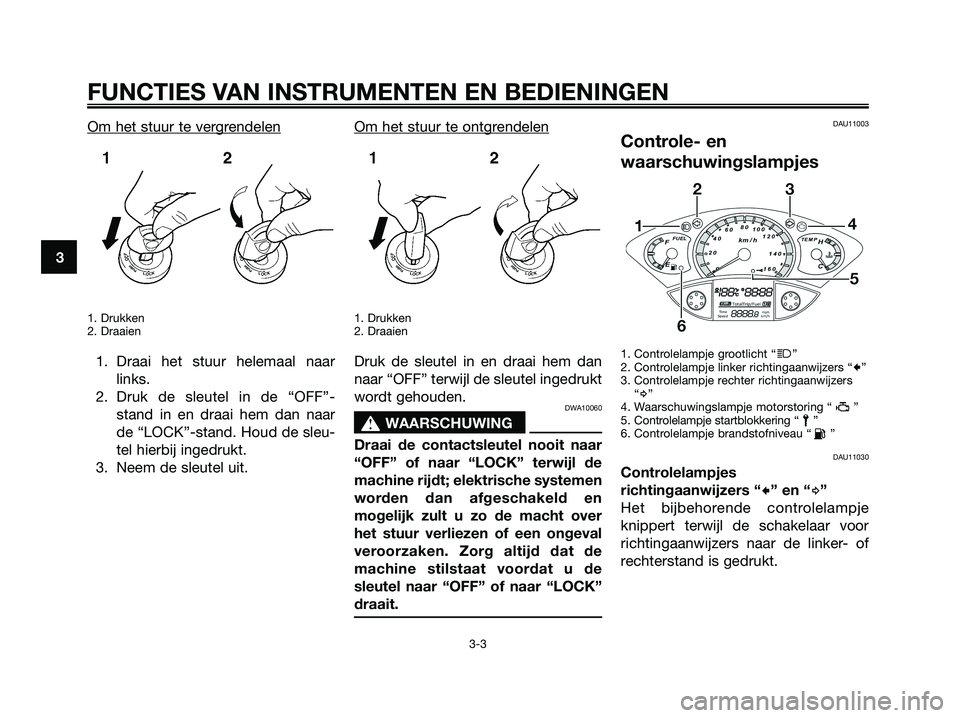 YAMAHA XMAX 250 2008 Instructieboekje (in Dutch) Om het stuur te vergrendelen
1. Drukken
2. Draaien
1. Draai het stuur helemaal naar
links.
2. Druk de sleutel in de “OFF”-
stand in en draai hem dan naar
de “LOCK”-stand. Houd de sleu-
tel hie YAMAHA XMAX 250 2008 Instructieboekje (in Dutch) Om het stuur te vergrendelen
1. Drukken
2. Draaien
1. Draai het stuur helemaal naar
links.
2. Druk de sleutel in de “OFF”-
stand in en draai hem dan naar
de “LOCK”-stand. Houd de sleu-
tel hie