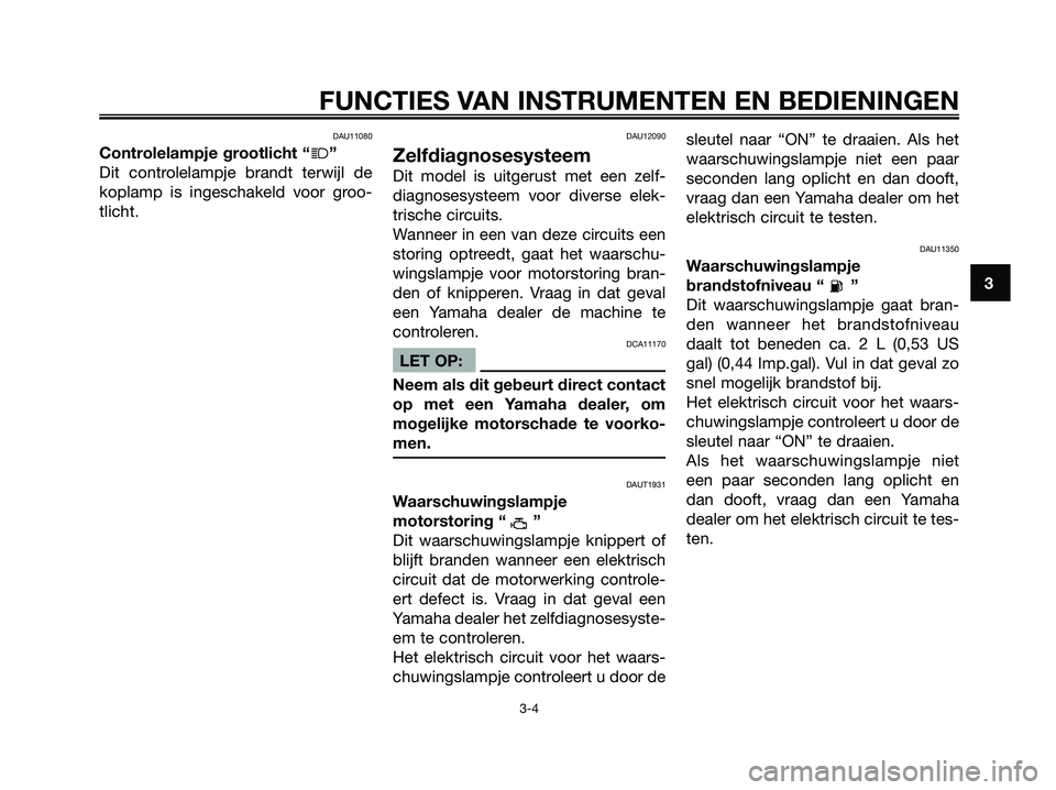 YAMAHA XMAX 250 2008 Instructieboekje (in Dutch) DAU11080
Controlelampje grootlicht “j”
Dit controlelampje brandt terwijl de
koplamp is ingeschakeld voor groo-
tlicht.
DAU12090
Zelfdiagnosesysteem
Dit model is uitgerust met een zelf-
diagnosesys YAMAHA XMAX 250 2008 Instructieboekje (in Dutch) DAU11080
Controlelampje grootlicht “j”
Dit controlelampje brandt terwijl de
koplamp is ingeschakeld voor groo-
tlicht.
DAU12090
Zelfdiagnosesysteem
Dit model is uitgerust met een zelf-
diagnosesys