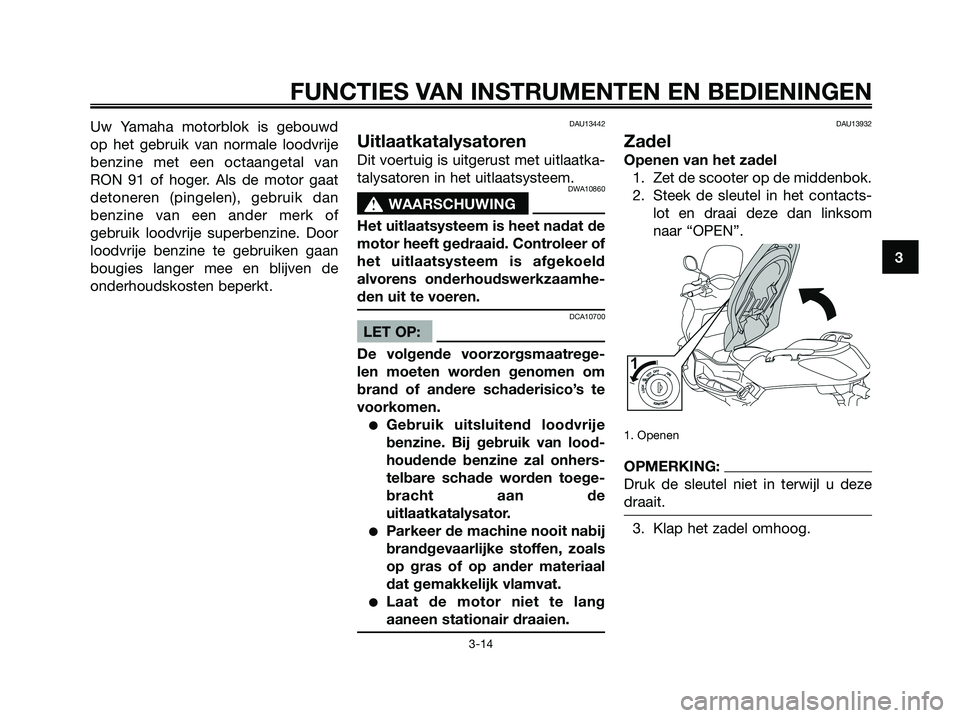 YAMAHA XMAX 250 2008  Instructieboekje (in Dutch) Uw Yamaha motorblok is gebouwd
op het gebruik van normale loodvrije
benzine met een octaangetal van
RON 91 of hoger. Als de motor gaat
detoneren (pingelen), gebruik dan
benzine van een ander merk of
g