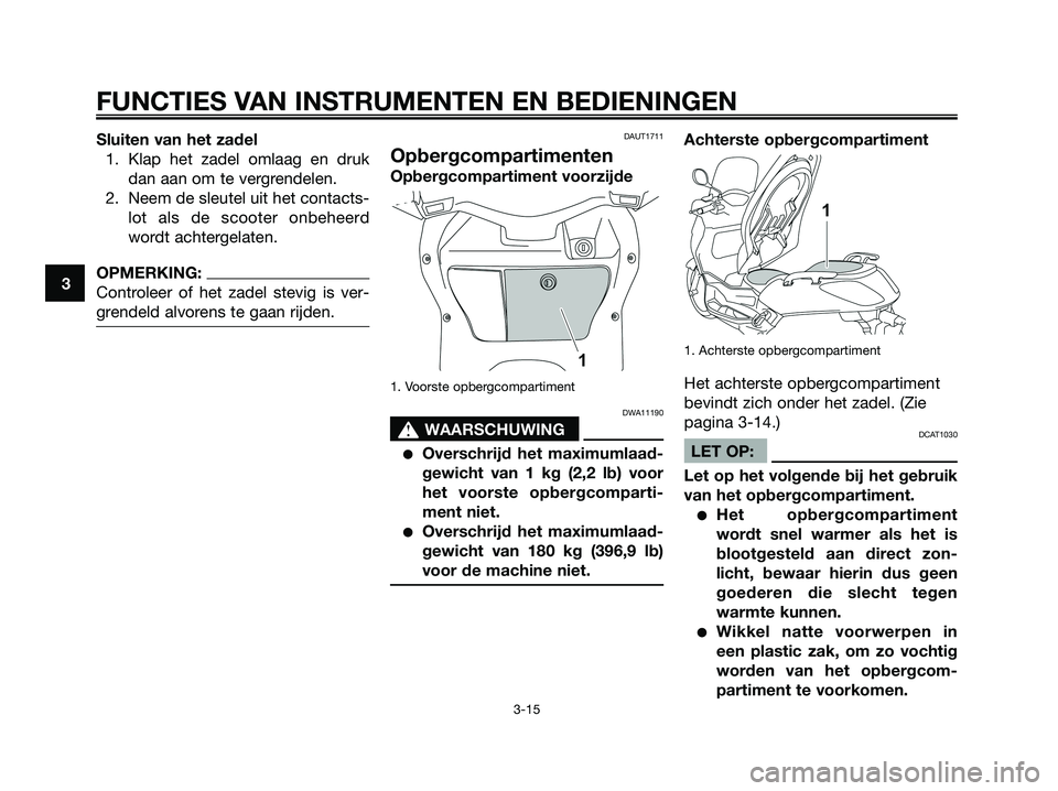 YAMAHA XMAX 250 2008  Instructieboekje (in Dutch) Sluiten van het zadel
1. Klap het zadel omlaag en druk
dan aan om te vergrendelen.
2. Neem de sleutel uit het contacts-
lot als de scooter onbeheerd
wordt achtergelaten.
OPMERKING:
Controleer of het z