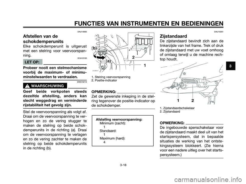 YAMAHA XMAX 250 2008 Instructieboekje (in Dutch) DAU14880
Afstellen van de
schokdemperunits
Elke schokdemperunit is uitgerust
met een stelring voor veervoorspan-
ning.
DCA10100
LET OP:
Probeer nooit een stelmechanisme
voorbij de maximum- of minimu-
YAMAHA XMAX 250 2008 Instructieboekje (in Dutch) DAU14880
Afstellen van de
schokdemperunits
Elke schokdemperunit is uitgerust
met een stelring voor veervoorspan-
ning.
DCA10100
LET OP:
Probeer nooit een stelmechanisme
voorbij de maximum- of minimu-