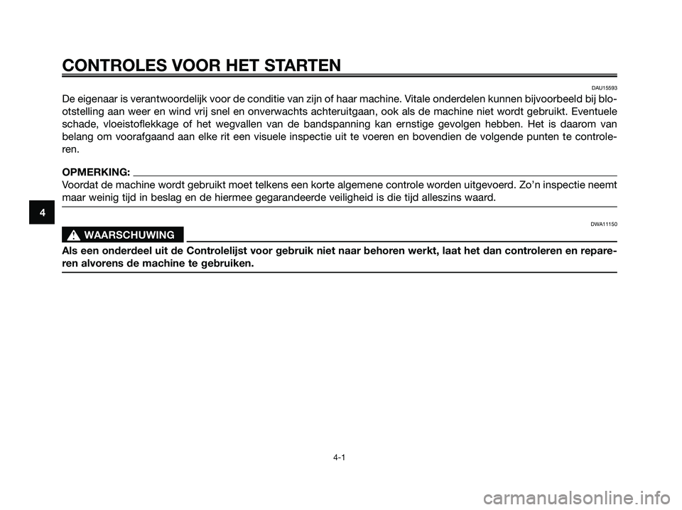 YAMAHA XMAX 250 2008 Instructieboekje (in Dutch) DAU15593
De eigenaar is verantwoordelijk voor de conditie van zijn of haar machine. Vitale onderdelen kunnen bijvoorbeeld bij blo-
otstelling aan weer en wind vrij snel en onverwachts achteruitgaan, o YAMAHA XMAX 250 2008 Instructieboekje (in Dutch) DAU15593
De eigenaar is verantwoordelijk voor de conditie van zijn of haar machine. Vitale onderdelen kunnen bijvoorbeeld bij blo-
otstelling aan weer en wind vrij snel en onverwachts achteruitgaan, o