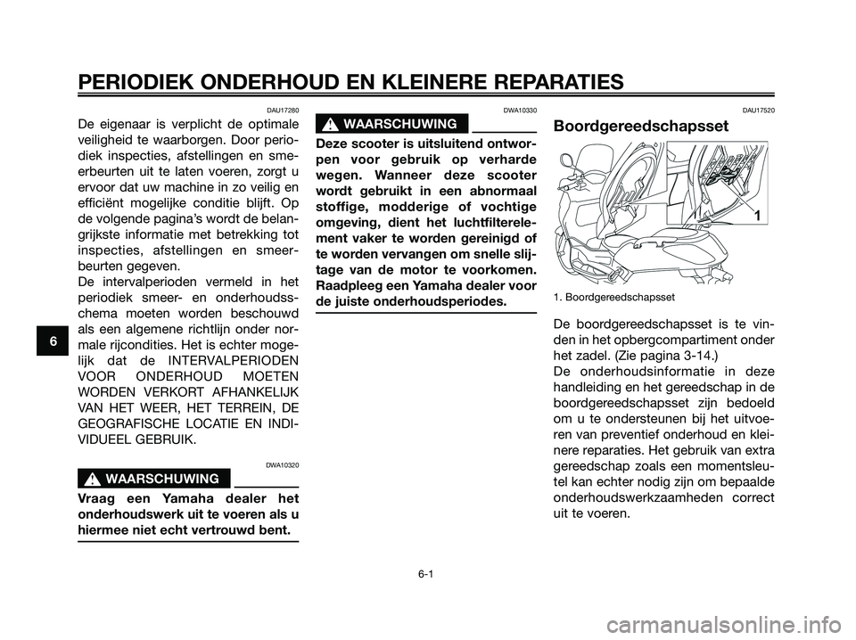 YAMAHA XMAX 250 2008 Instructieboekje (in Dutch) DAU17280
De eigenaar is verplicht de optimale
veiligheid te waarborgen. Door perio-
diek inspecties, afstellingen en sme-
erbeurten uit te laten voeren, zorgt u
ervoor dat uw machine in zo veilig en
e YAMAHA XMAX 250 2008 Instructieboekje (in Dutch) DAU17280
De eigenaar is verplicht de optimale
veiligheid te waarborgen. Door perio-
diek inspecties, afstellingen en sme-
erbeurten uit te laten voeren, zorgt u
ervoor dat uw machine in zo veilig en
e