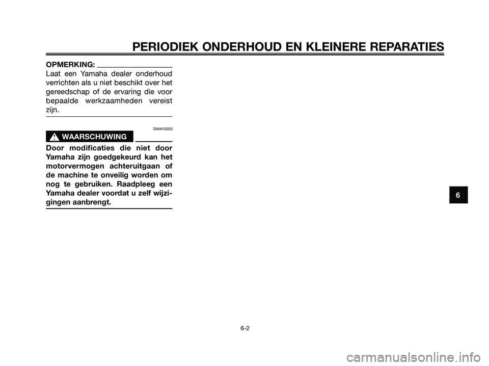 YAMAHA XMAX 250 2008 Instructieboekje (in Dutch) OPMERKING:
Laat een Yamaha dealer onderhoud
verrichten als u niet beschikt over het
gereedschap of de ervaring die voor
bepaalde werkzaamheden vereist
zijn.
DWA10350
s s
WAARSCHUWING
Door modificaties YAMAHA XMAX 250 2008 Instructieboekje (in Dutch) OPMERKING:
Laat een Yamaha dealer onderhoud
verrichten als u niet beschikt over het
gereedschap of de ervaring die voor
bepaalde werkzaamheden vereist
zijn.
DWA10350
s s
WAARSCHUWING
Door modificaties
