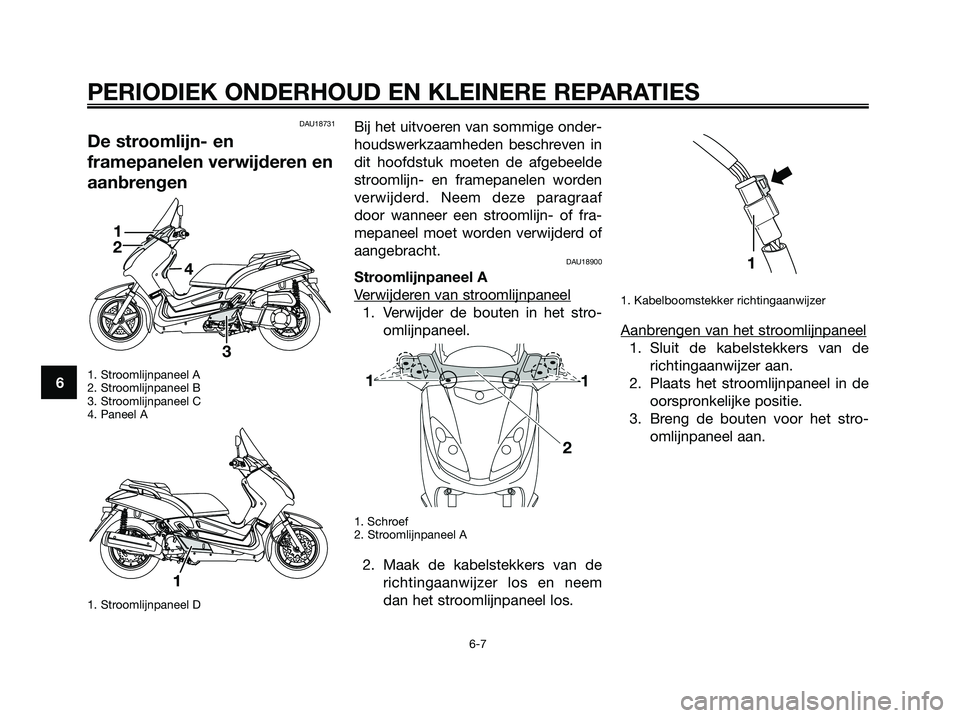 YAMAHA XMAX 250 2008 Instructieboekje (in Dutch) DAU18731
De stroomlijn- en
framepanelen verwijderen en
aanbrengen
1. Stroomlijnpaneel A
2. Stroomlijnpaneel B
3. Stroomlijnpaneel C
4. Paneel A
1. Stroomlijnpaneel D
Bij het uitvoeren van sommige onde YAMAHA XMAX 250 2008 Instructieboekje (in Dutch) DAU18731
De stroomlijn- en
framepanelen verwijderen en
aanbrengen
1. Stroomlijnpaneel A
2. Stroomlijnpaneel B
3. Stroomlijnpaneel C
4. Paneel A
1. Stroomlijnpaneel D
Bij het uitvoeren van sommige onde