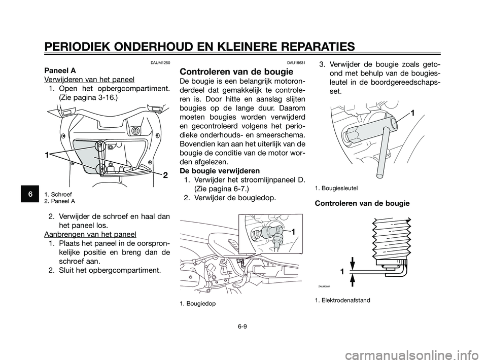 YAMAHA XMAX 250 2008 Instructieboekje (in Dutch) DAUM1250
Paneel A
V
erwijderen van het paneel
1. Open het opbergcompartiment.
(Zie pagina 3-16.)
1. Schroef
2. Paneel A
2. Verwijder de schroef en haal dan
het paneel los.
Aanbr
engen van het paneel
1 YAMAHA XMAX 250 2008 Instructieboekje (in Dutch) DAUM1250
Paneel A
V
erwijderen van het paneel
1. Open het opbergcompartiment.
(Zie pagina 3-16.)
1. Schroef
2. Paneel A
2. Verwijder de schroef en haal dan
het paneel los.
Aanbr
engen van het paneel
1