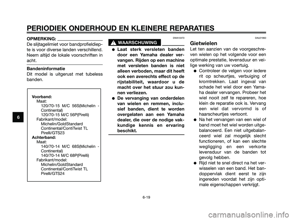 YAMAHA XMAX 250 2008 Instructieboekje (in Dutch) OPMERKING:
De slijtagelimiet voor bandprofieldiep-
te is voor diverse landen verschillend.
Neem altijd de lokale voorschriften in
acht.
Bandeninformatie
Dit model is uitgerust met tubeless
banden.
DWA YAMAHA XMAX 250 2008 Instructieboekje (in Dutch) OPMERKING:
De slijtagelimiet voor bandprofieldiep-
te is voor diverse landen verschillend.
Neem altijd de lokale voorschriften in
acht.
Bandeninformatie
Dit model is uitgerust met tubeless
banden.
DWA