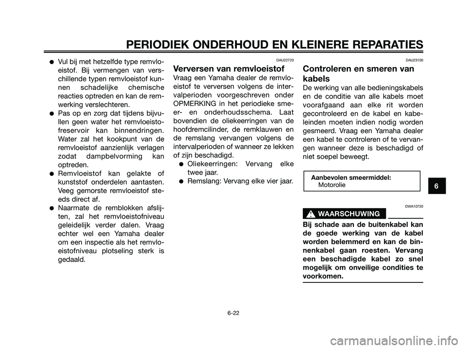 YAMAHA XMAX 250 2008 Instructieboekje (in Dutch) ●Vul bij met hetzelfde type remvlo-
eistof. Bij vermengen van vers-
chillende typen remvloeistof kun-
nen schadelijke chemische
reacties optreden en kan de rem-
werking verslechteren.
●Pas op en z YAMAHA XMAX 250 2008 Instructieboekje (in Dutch) ●Vul bij met hetzelfde type remvlo-
eistof. Bij vermengen van vers-
chillende typen remvloeistof kun-
nen schadelijke chemische
reacties optreden en kan de rem-
werking verslechteren.
●Pas op en z
