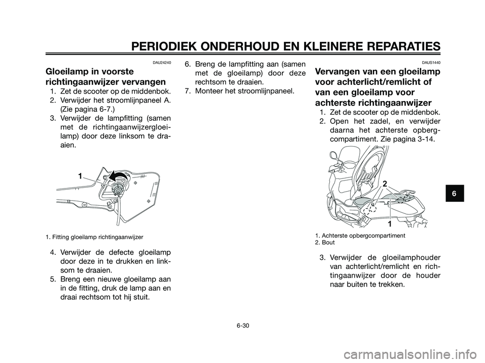 YAMAHA XMAX 250 2008 Instructieboekje (in Dutch) DAU24240
Gloeilamp in voorste
richtingaanwijzer vervangen
1. Zet de scooter op de middenbok.
2. Verwijder het stroomlijnpaneel A.
(Zie pagina 6-7.)
3. Verwijder de lampfitting (samen
met de richtingaa YAMAHA XMAX 250 2008 Instructieboekje (in Dutch) DAU24240
Gloeilamp in voorste
richtingaanwijzer vervangen
1. Zet de scooter op de middenbok.
2. Verwijder het stroomlijnpaneel A.
(Zie pagina 6-7.)
3. Verwijder de lampfitting (samen
met de richtingaa