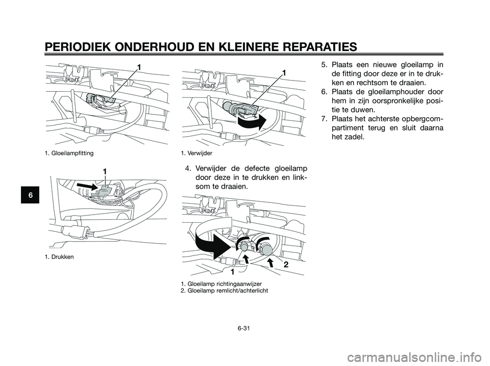 YAMAHA XMAX 250 2008 Instructieboekje (in Dutch) 1. Gloeilampfitting
1. Drukken1. Verwijder
4. Verwijder de defecte gloeilamp
door deze in te drukken en link-
som te draaien.
1. Gloeilamp richtingaanwijzer
2. Gloeilamp remlicht/achterlicht
5. Plaats YAMAHA XMAX 250 2008 Instructieboekje (in Dutch) 1. Gloeilampfitting
1. Drukken1. Verwijder
4. Verwijder de defecte gloeilamp
door deze in te drukken en link-
som te draaien.
1. Gloeilamp richtingaanwijzer
2. Gloeilamp remlicht/achterlicht
5. Plaats