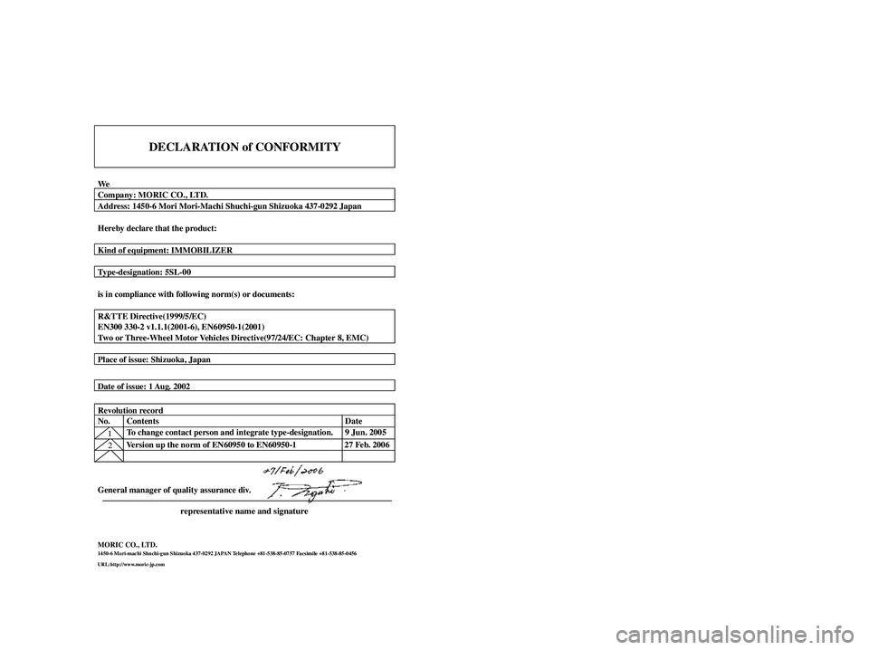 YAMAHA XMAX 250 2007  Owners Manual DECLARATION of CONFORMITY
WeCompany: MORIC CO., LTD.
Address: 1450-6 Mori Mori-Machi Shuchi-gun Shizuoka 437-0292 Japan
Hereby declare that the product:
Kind of equipment: IMMOBILIZER
Type-designation