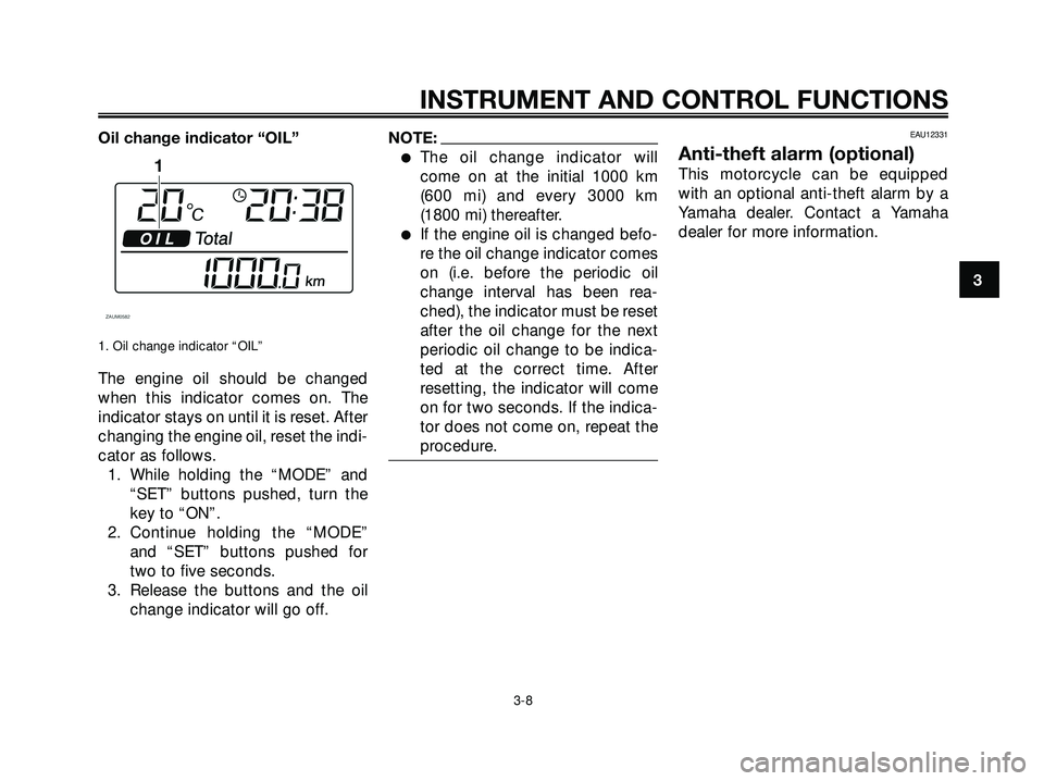 YAMAHA XMAX 250 2007 Owners Manual Oil change indicator “OIL”
1. Oil change indicator “OIL”
The engine oil should be changed
when this indicator comes on. The
indicator stays on until it is reset. After
changing the engine oil,