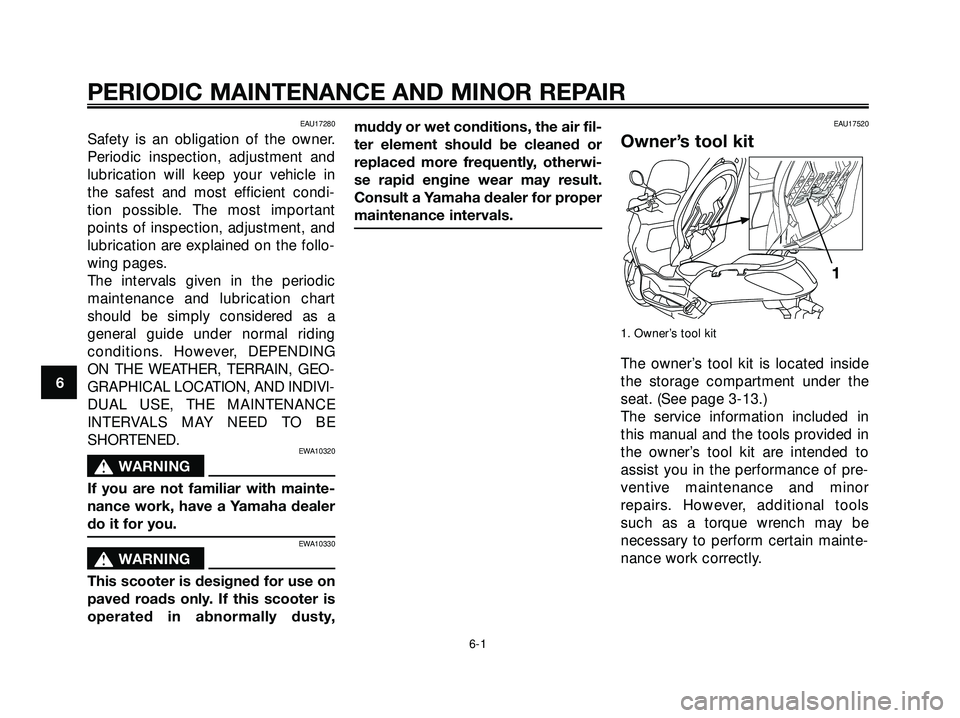 YAMAHA XMAX 250 2007 Service Manual EAU17280
Safety is an obligation of the owner.
Periodic inspection, adjustment and
lubrication will keep your vehicle in
the safest and most efficient condi-
tion possible. The most important
points o