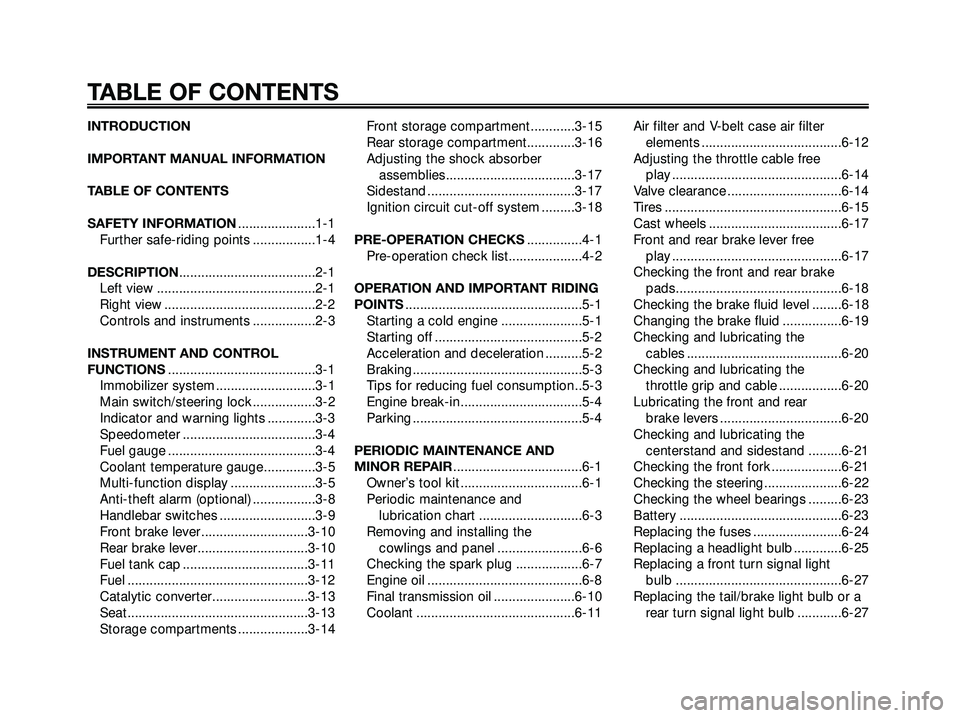 YAMAHA XMAX 250 2007  Owners Manual INTRODUCTION
IMPORTANT MANUAL INFORMATION
TABLE OF CONTENTS
SAFETY INFORMATION.....................1-1
Further safe-riding points .................1-4
DESCRIPTION.....................................2