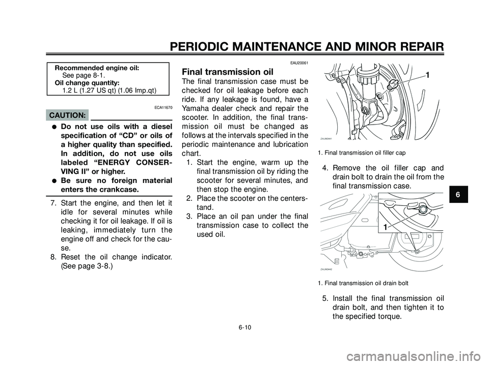 YAMAHA XMAX 250 2007 Workshop Manual ECA11670
CAUTION:
Do not use oils with a diesel
specification of “CD” or oils of
a higher quality than specified.
In addition, do not use oils
labeled “ENERGY CONSER-
VING II” or higher.
Be 