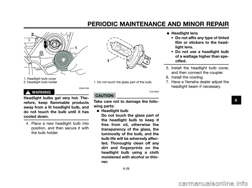 YAMAHA XMAX 250 2007 Repair Manual 1. Headlight bulb cover
2. Headlight bulb holder
EWA10790
s sWARNING
Headlight bulbs get very hot. The-
refore, keep flammable products
away from a lit headlight bulb, and
do not touch the bulb until YAMAHA XMAX 250 2007 Repair Manual 1. Headlight bulb cover
2. Headlight bulb holder
EWA10790
s sWARNING
Headlight bulbs get very hot. The-
refore, keep flammable products
away from a lit headlight bulb, and
do not touch the bulb until