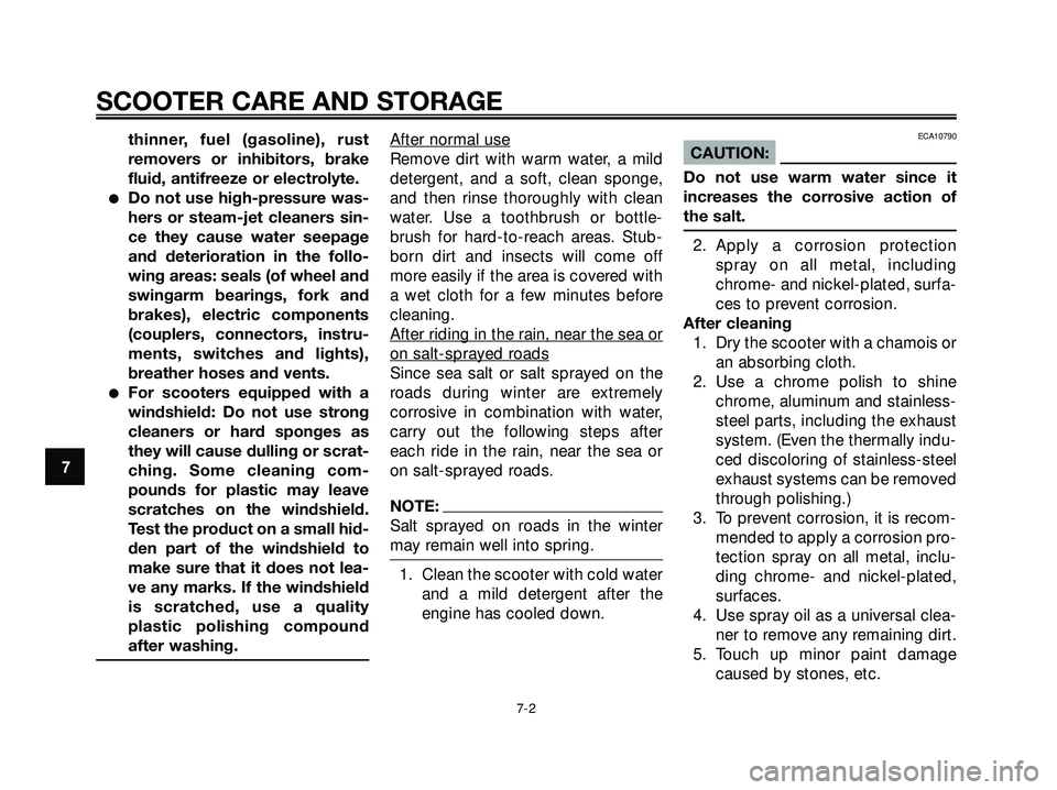 YAMAHA XMAX 250 2007 Manual PDF thinner, fuel (gasoline), rust
removers or inhibitors, brake
fluid, antifreeze or electrolyte.
Do not use high-pressure was-
hers or steam-jet cleaners sin-
ce they cause water seepage
and deteriorat