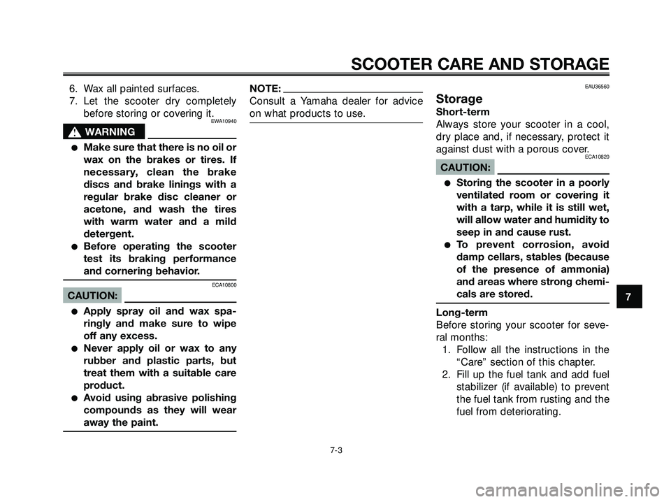 YAMAHA XMAX 250 2007 Manual PDF 6. Wax all painted surfaces.
7. Let the scooter dry completely
before storing or covering it.
EWA10940
s s
WARNING
Make sure that there is no oil or
wax on the brakes or tires. If
necessary, clean th