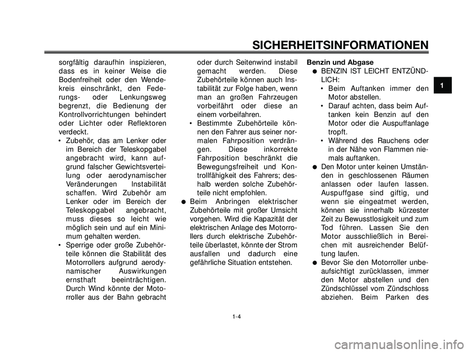 YAMAHA XMAX 250 2007  Betriebsanleitungen (in German) sorgfältig daraufhin inspizieren,
dass es in keiner Weise die
Bodenfreiheit oder den Wende-
kreis einschränkt, den Fede-
rungs- oder Lenkungsweg
begrenzt, die Bedienung der
Kontrollvorrichtungen beh