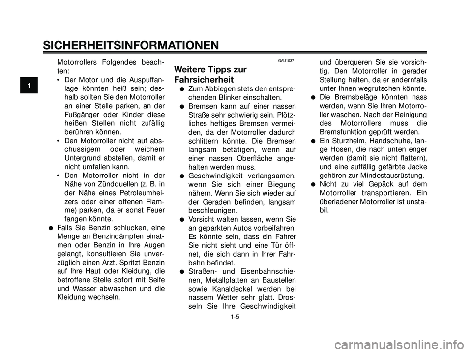 YAMAHA XMAX 250 2007  Betriebsanleitungen (in German) Motorrollers Folgendes beach-
ten:
• Der Motor und die Auspuffan-
lage könnten heiß sein; des-
halb sollten Sie den Motorroller
an einer Stelle parken, an der
Fußgänger oder Kinder diese
heißen