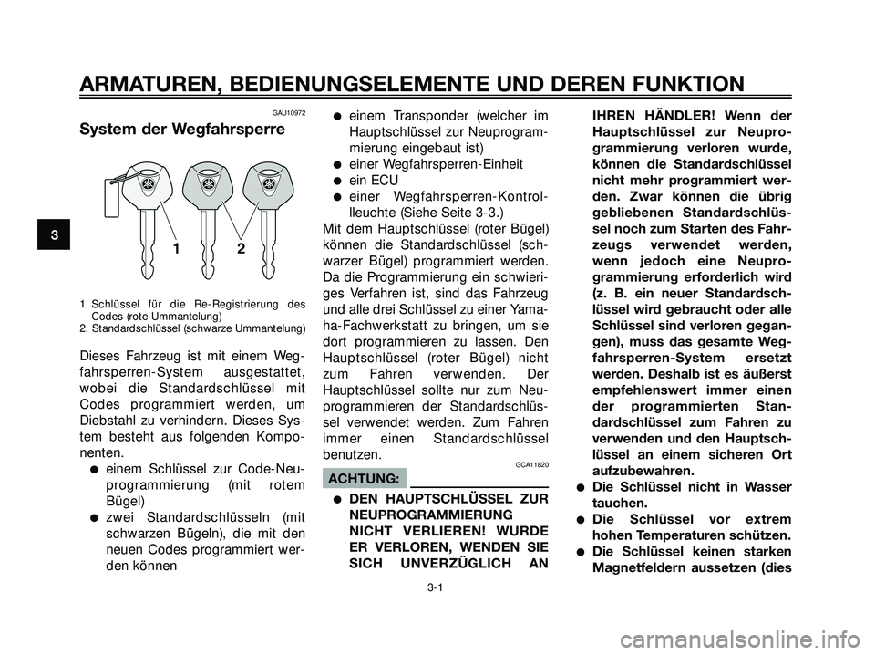 YAMAHA XMAX 250 2007  Betriebsanleitungen (in German) GAU10972
System der Wegfahrsperre
1. Schlüssel für die Re-Registrierung des
Codes (rote Ummantelung)
2. Standardschlüssel (schwarze Ummantelung)
Dieses Fahrzeug ist mit einem Weg-
fahrsperren-Syste