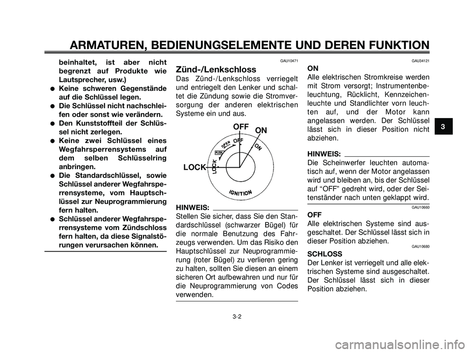 YAMAHA XMAX 250 2007  Betriebsanleitungen (in German) beinhaltet, ist aber nicht
begrenzt auf Produkte wie
Lautsprecher, usw.)
Keine schweren Gegenstände
auf die Schlüssel legen.
Die Schlüssel nicht nachschlei-
fen oder sonst wie verändern.
Den Ku