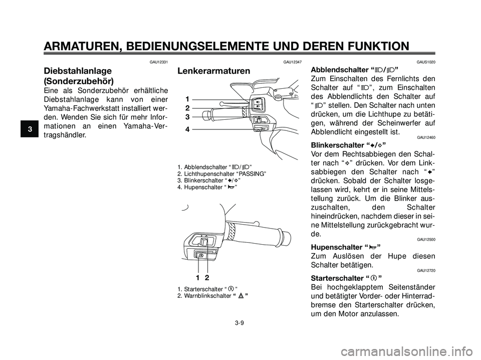 YAMAHA XMAX 250 2007  Betriebsanleitungen (in German) GAU12331
Diebstahlanlage
(Sonderzubehör)
Eine als Sonderzubehör erhältliche
Diebstahlanlage kann von einer
Yamaha-Fachwerkstatt installiert wer-
den. Wenden Sie sich für mehr Infor-
mationen an ei