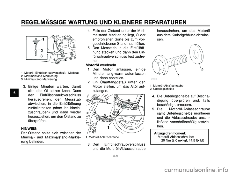 YAMAHA XMAX 250 2007  Betriebsanleitungen (in German) 1. Motoröl-Einfüllschraubverschluß - Meßstab
2. Maximalstand-Markierung
3. Minimalstand-Markierung
3. Einige Minuten warten, damit
sich das Öl setzen kann. Dann
den Einfüllschraubverschluss
hera