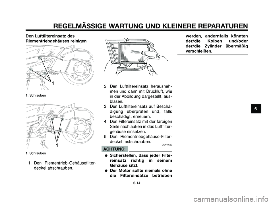 YAMAHA XMAX 250 2007  Betriebsanleitungen (in German) Den Luftfiltereinsatz des
Riementriebgehäuses reinigen
1. Schrauben
1. Schrauben
1. Den Riementrieb-Gehäusefilter-
deckel abschrauben.2. Den Luftfiltereinsatz herausneh-
men und dann mit Druckluft, 