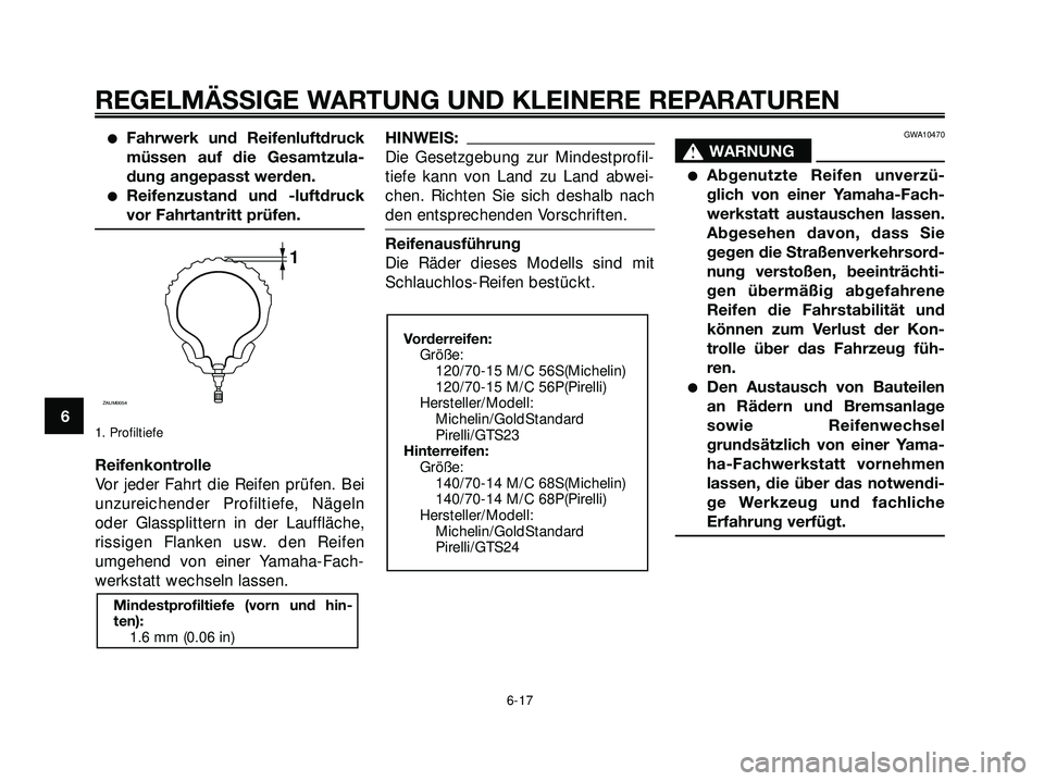 YAMAHA XMAX 250 2007  Betriebsanleitungen (in German) Fahrwerk und Reifenluftdruck
müssen auf die Gesamtzula-
dung angepasst werden.
Reifenzustand und -luftdruck
vor Fahrtantritt prüfen.
1. Profiltiefe
Reifenkontrolle
Vor jeder Fahrt die Reifen prüf