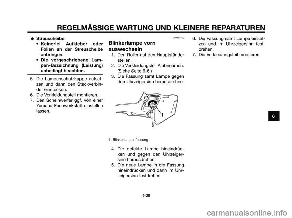 YAMAHA XMAX 250 2007  Betriebsanleitungen (in German) Streuscheibe
• Keinerlei Aufkleber oder Folien an der Streuscheibe
anbringen.
• Die vorgeschriebene Lam- pen-Bezeichnung (Leistung)
unbedingt beachten.
5. Die Lampenschutzkappe aufset- zen und da