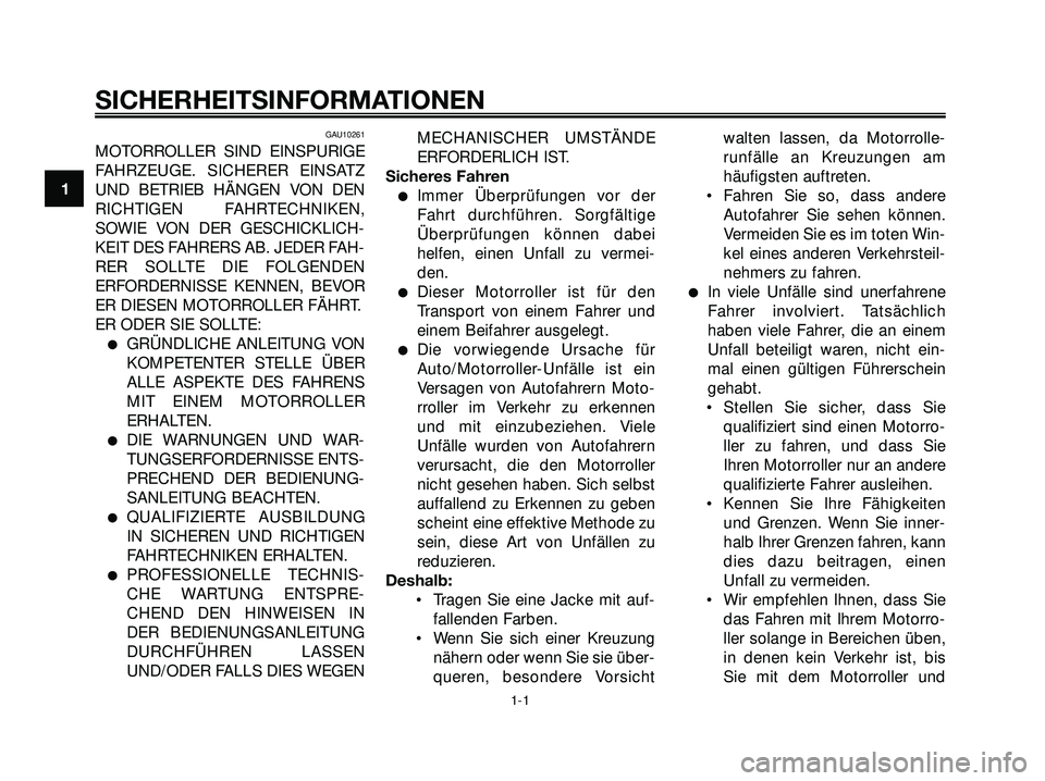 YAMAHA XMAX 250 2007  Betriebsanleitungen (in German) GAU10261
MOTORROLLER SIND EINSPURIGE
FAHRZEUGE. SICHERER EINSATZ
UND BETRIEB HÄNGEN VON DEN
RICHTIGEN FAHRTECHNIKEN,
SOWIE VON DER GESCHICKLICH-
KEIT DES FAHRERS AB. JEDER FAH-
RER SOLLTE DIE FOLGEND