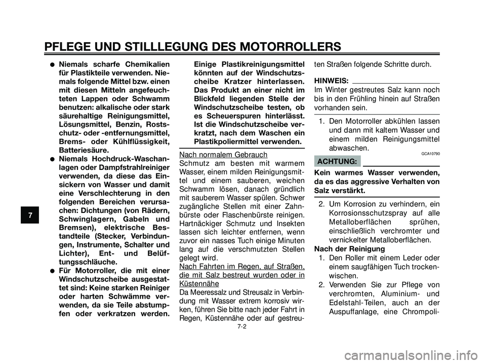 YAMAHA XMAX 250 2007  Betriebsanleitungen (in German) Niemals scharfe Chemikalien
für Plastikteile verwenden. Nie-
mals folgende Mittel bzw. einen
mit diesen Mitteln angefeuch-
teten Lappen oder Schwamm
benutzen: alkalische oder stark
säurehaltige Rei