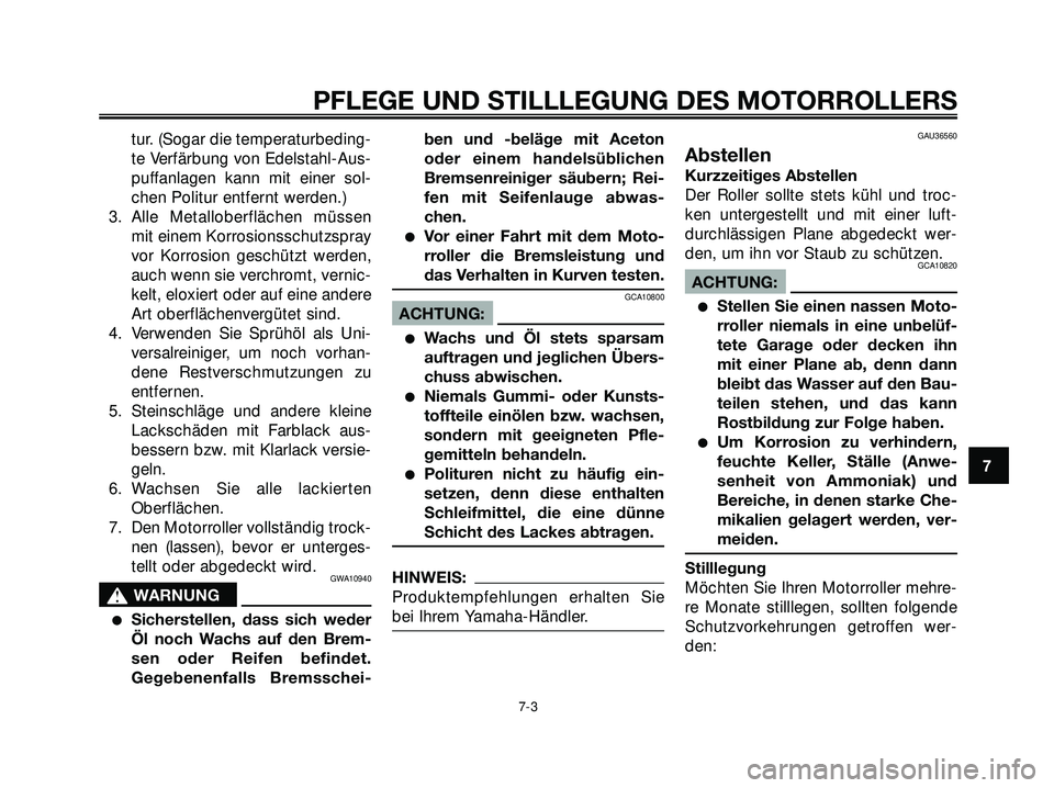 YAMAHA XMAX 250 2007  Betriebsanleitungen (in German) tur. (Sogar die temperaturbeding-
te Verfärbung von Edelstahl-Aus-
puffanlagen kann mit einer sol-
chen Politur entfernt werden.)
3. Alle Metalloberflächen müssen
mit einem Korrosionsschutzspray
vo