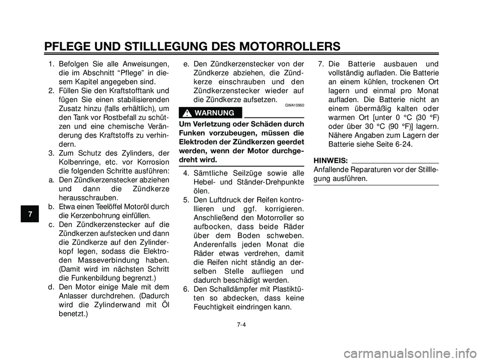 YAMAHA XMAX 250 2007  Betriebsanleitungen (in German) 1. Befolgen Sie alle Anweisungen,
die im Abschnitt “Pflege” in die-
sem Kapitel angegeben sind.
2. Füllen Sie den Kraftstofftank und
fügen Sie einen stabilisierenden
Zusatz hinzu (falls erhältl