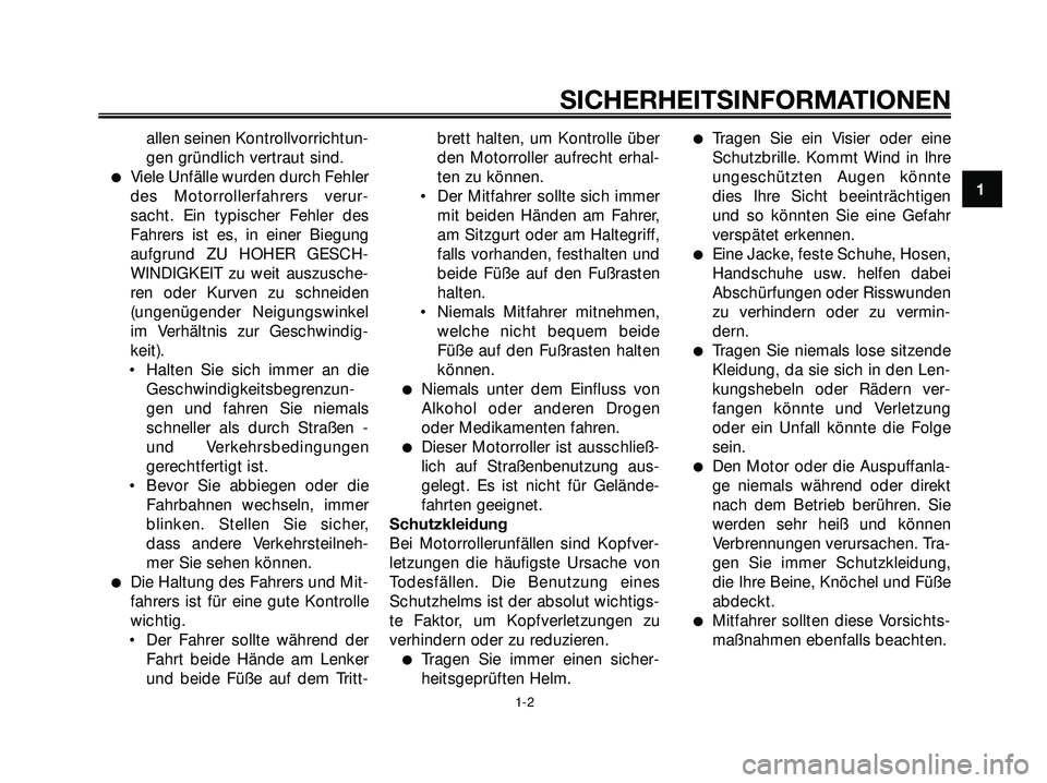 YAMAHA XMAX 250 2007  Betriebsanleitungen (in German) allen seinen Kontrollvorrichtun-
gen gründlich vertraut sind.
Viele Unfälle wurden durch Fehler
des Motorrollerfahrers verur-
sacht. Ein typischer Fehler des
Fahrers ist es, in einer Biegung
aufgru