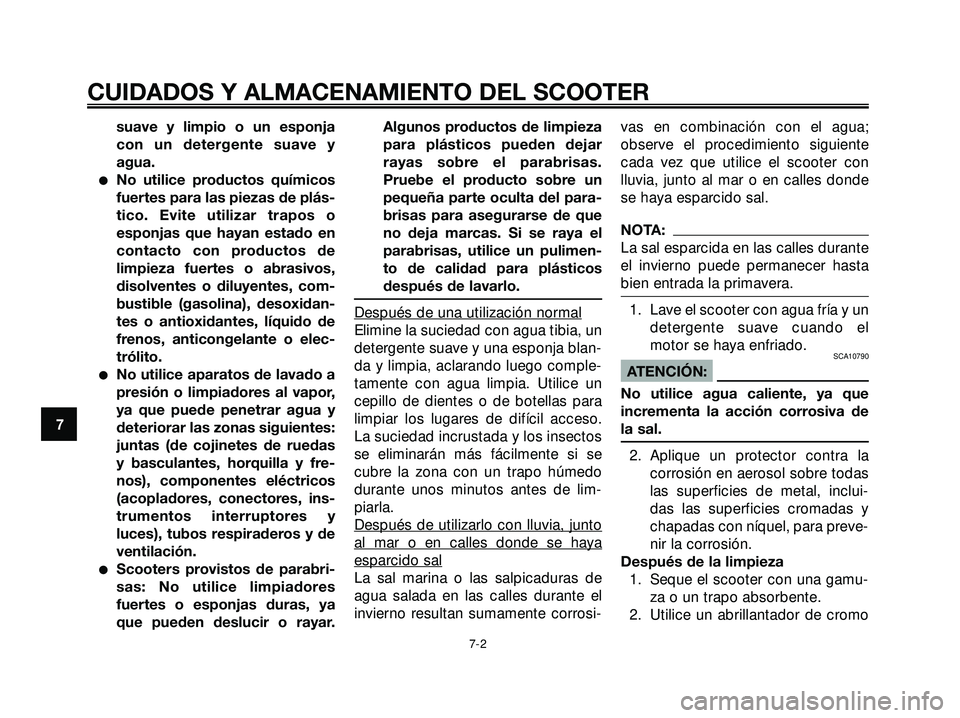 YAMAHA XMAX 250 2007  Manuale de Empleo (in Spanish) suave y limpio o un esponja
con un detergente suave y
agua.
No utilice productos químicos
fuertes para las piezas de plás-
tico. Evite utilizar trapos o
esponjas que hayan estado en
contacto con pr