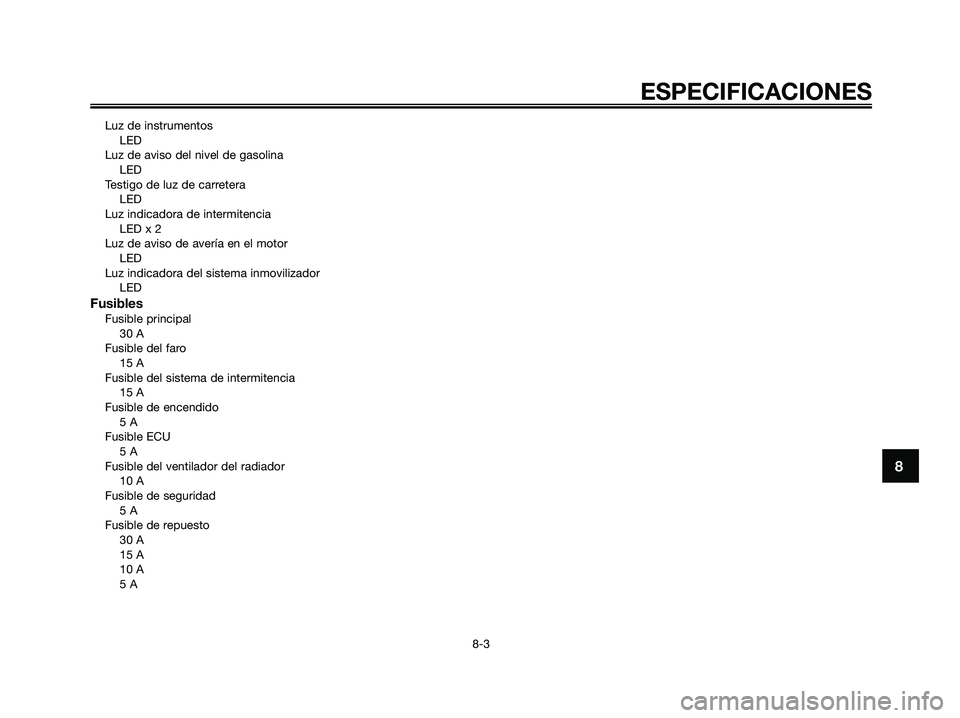 YAMAHA XMAX 250 2007 Manuale de Empleo (in Spanish) Luz de instrumentosLED
Luz de aviso del nivel de gasolina LED
Testigo de luz de carretera LED
Luz indicadora de intermitencia LED x 2
Luz de aviso de avería en el motor LED
Luz indicadora del sistema YAMAHA XMAX 250 2007 Manuale de Empleo (in Spanish) Luz de instrumentosLED
Luz de aviso del nivel de gasolina LED
Testigo de luz de carretera LED
Luz indicadora de intermitencia LED x 2
Luz de aviso de avería en el motor LED
Luz indicadora del sistema