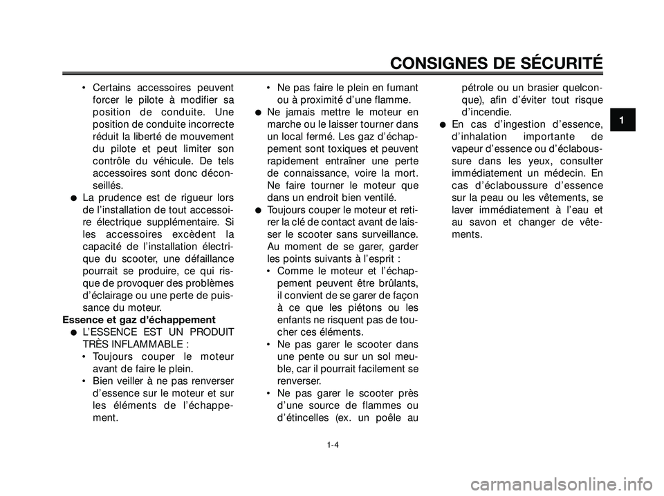 YAMAHA XMAX 250 2007  Notices Demploi (in French) • Certains accessoires peuvent
forcer le pilote à modifier sa
position de conduite. Une
position de conduite incorrecte
réduit la liberté de mouvement
du pilote et peut limiter son
contrôle du v