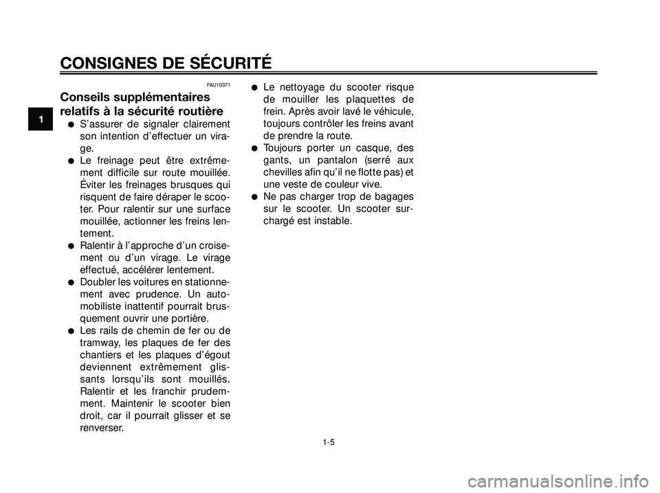 YAMAHA XMAX 250 2007  Notices Demploi (in French) FAU10371
Conseils supplémentaires
relatifs à la sécurité routière
S’assurer de signaler clairement
son intention d’effectuer un vira-
ge.
Le freinage peut être extrême-
ment difficile sur