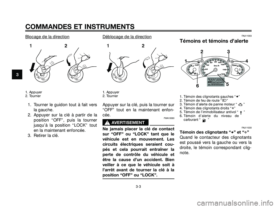 YAMAHA XMAX 250 2007  Notices Demploi (in French) Blocage de la direction
1. Appuyer
2. Tourner
1. Tourner le guidon tout à fait vers
la gauche.
2. Appuyer sur la clé à partir de la
position “OFF”, puis la tourner
jusqu’à la position “LOC