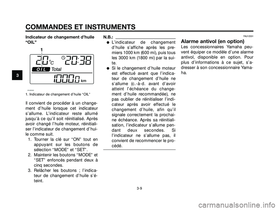 YAMAHA XMAX 250 2007  Notices Demploi (in French) Indicateur de changement d’huile
“OIL”
1. Indicateur de changement d’huile “OIL”
Il convient de procéder à un change-
ment d’huile lorsque cet indicateur
s’allume. L’indicateur res
